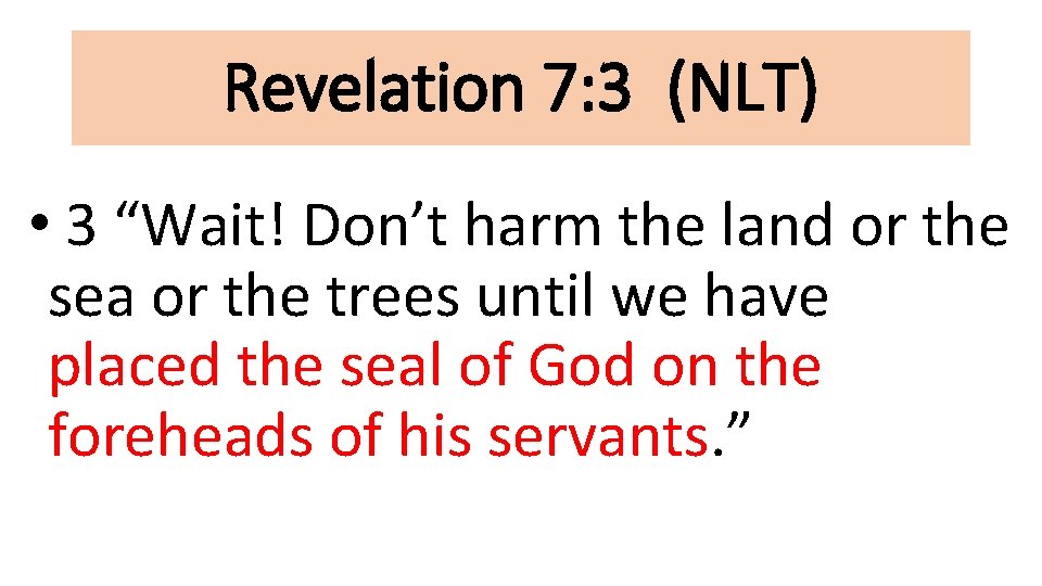 Revelation 7: 3 (NLT) • 3 “Wait! Don’t harm the land or the sea