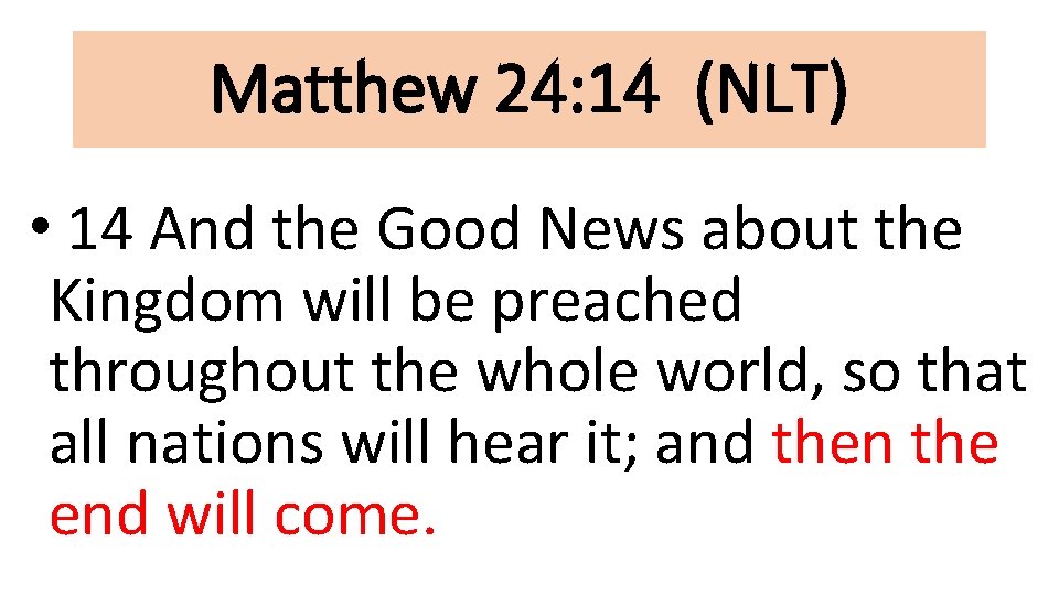 Matthew 24: 14 (NLT) • 14 And the Good News about the Kingdom will