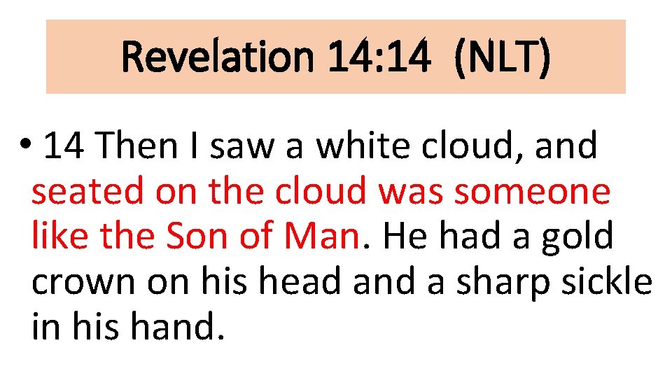 Revelation 14: 14 (NLT) • 14 Then I saw a white cloud, and seated