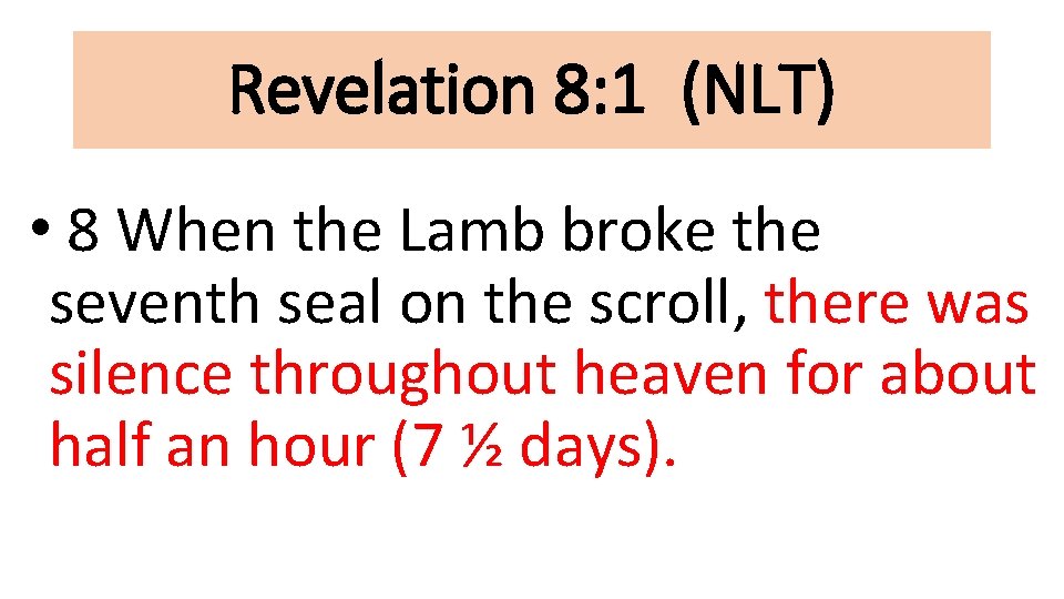 Revelation 8: 1 (NLT) • 8 When the Lamb broke the seventh seal on