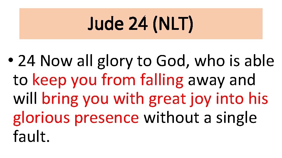 Jude 24 (NLT) • 24 Now all glory to God, who is able to