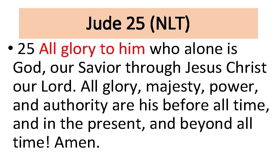 Jude 25 (NLT) • 25 All glory to him who alone is God, our