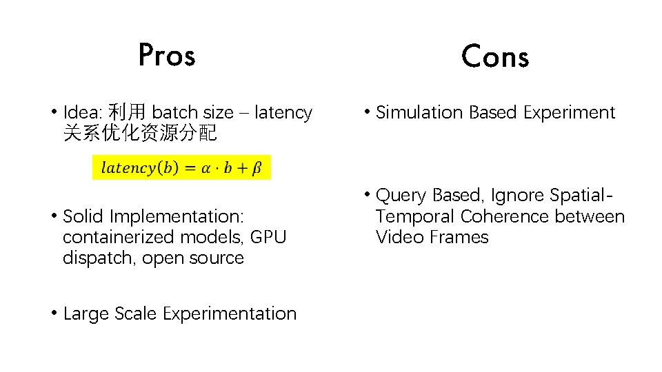Pros • Idea: 利用 batch size – latency 关系优化资源分配 • Solid Implementation: containerized models,