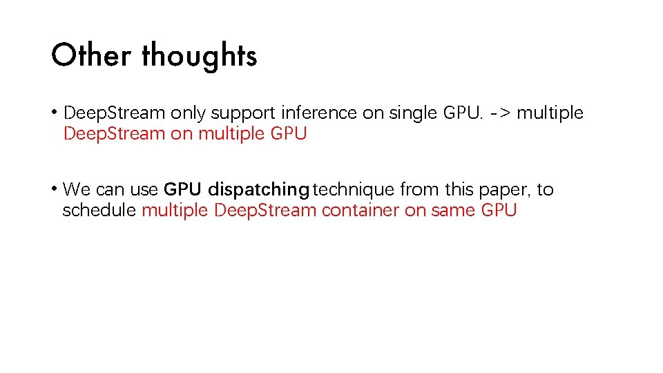 Other thoughts • Deep. Stream only support inference on single GPU. -> multiple Deep.