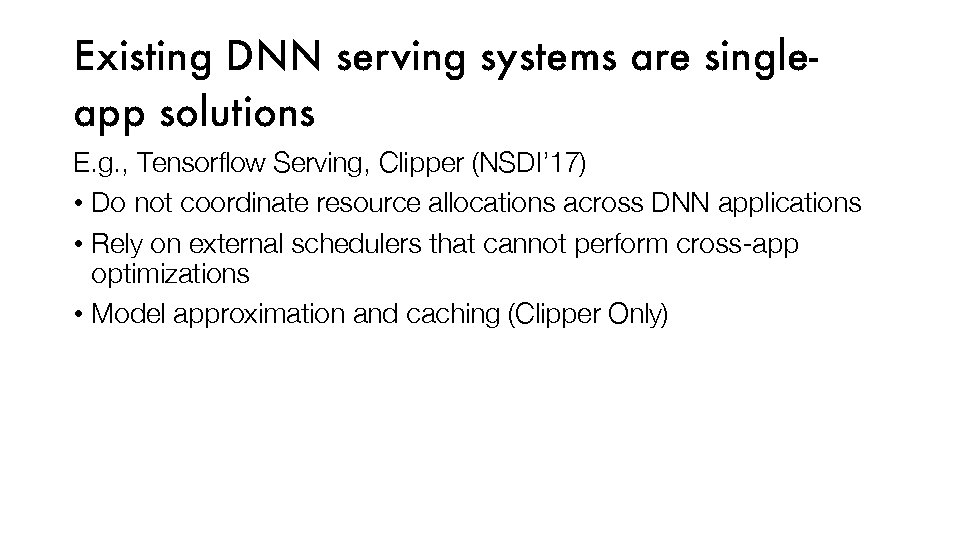 Existing DNN ser ving systems are singleapp solutions E. g. , Tensorflow Serving, Clipper