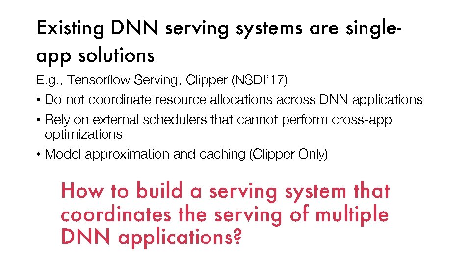 Existing DNN ser ving systems are singleapp solutions E. g. , Tensorflow Serving, Clipper
