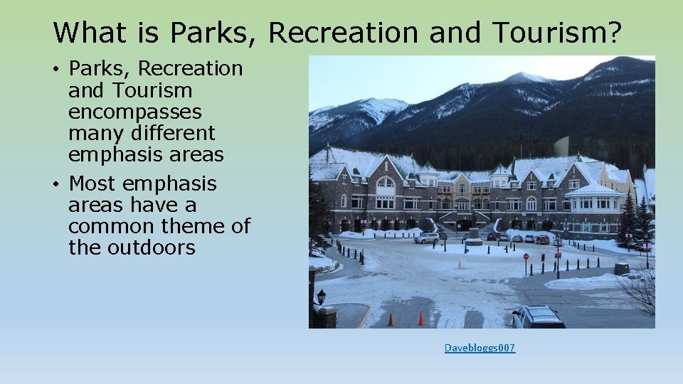 What is Parks, Recreation and Tourism? • Parks, Recreation and Tourism encompasses many different