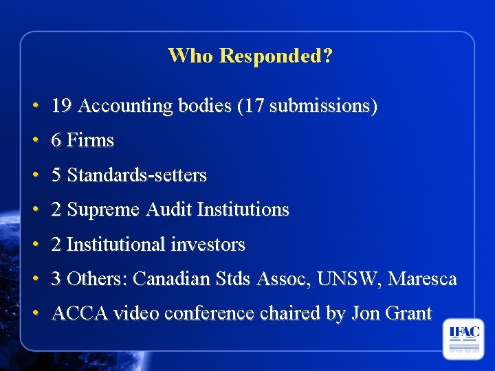 Who Responded? • 19 Accounting bodies (17 submissions) • 6 Firms • 5 Standards-setters