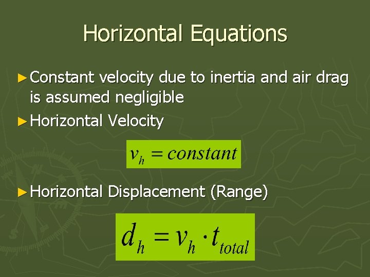 Horizontal Equations ► Constant velocity due to inertia and air drag is assumed negligible