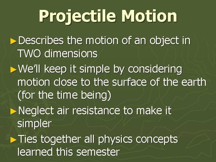 Projectile Motion ►Describes the motion of an object in TWO dimensions ►We’ll keep it