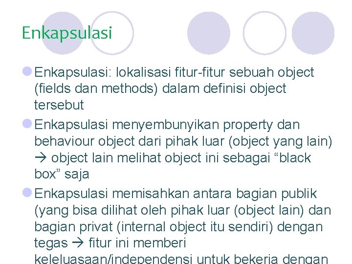 Enkapsulasi l Enkapsulasi: lokalisasi fitur-fitur sebuah object (fields dan methods) dalam definisi object tersebut