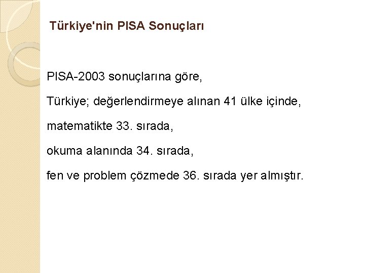 Türkiye'nin PISA Sonuçları PISA-2003 sonuçlarına göre, Türkiye; değerlendirmeye alınan 41 ülke içinde, matematikte 33.