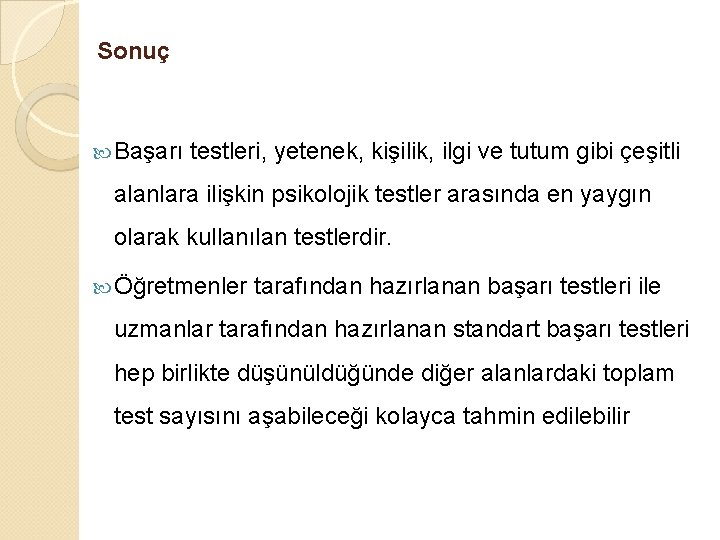 Sonuç Başarı testleri, yetenek, kişilik, ilgi ve tutum gibi çeşitli alanlara ilişkin psikolojik testler