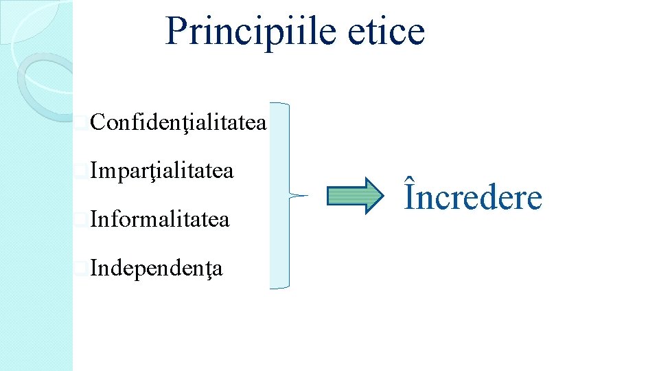 Principiile etice q. Confidenţialitatea q. Imparţialitatea q. Informalitatea q. Independenţa Încredere 