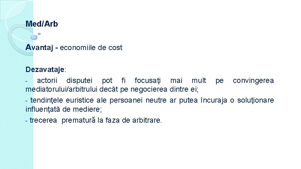 Med/Arb Avantaj - economiile de cost Dezavataje: actorii disputei pot fi focusaţi mai mult