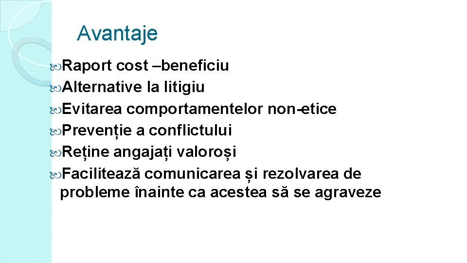 Avantaje Raport cost –beneficiu Alternative la litigiu Evitarea comportamentelor non-etice Prevenție a conflictului Reține