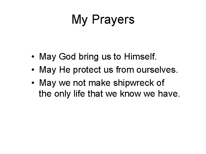 My Prayers • May God bring us to Himself. • May He protect us