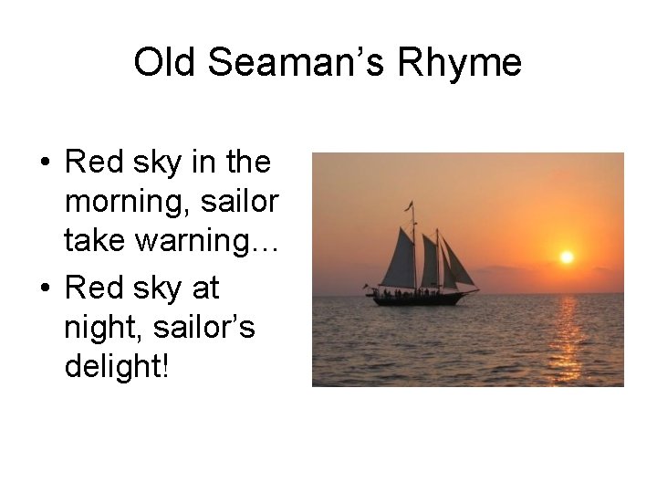 Old Seaman’s Rhyme • Red sky in the morning, sailor take warning… • Red