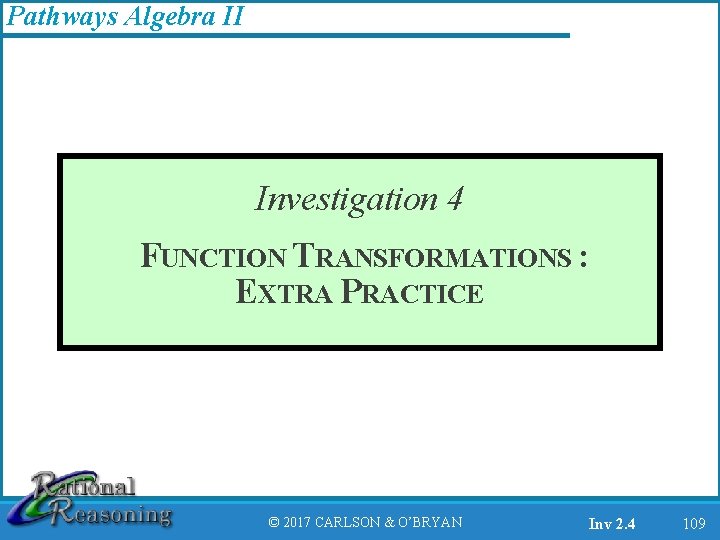 Pathways Algebra II Investigation 4 FUNCTION TRANSFORMATIONS : EXTRA PRACTICE © 2017 CARLSON &