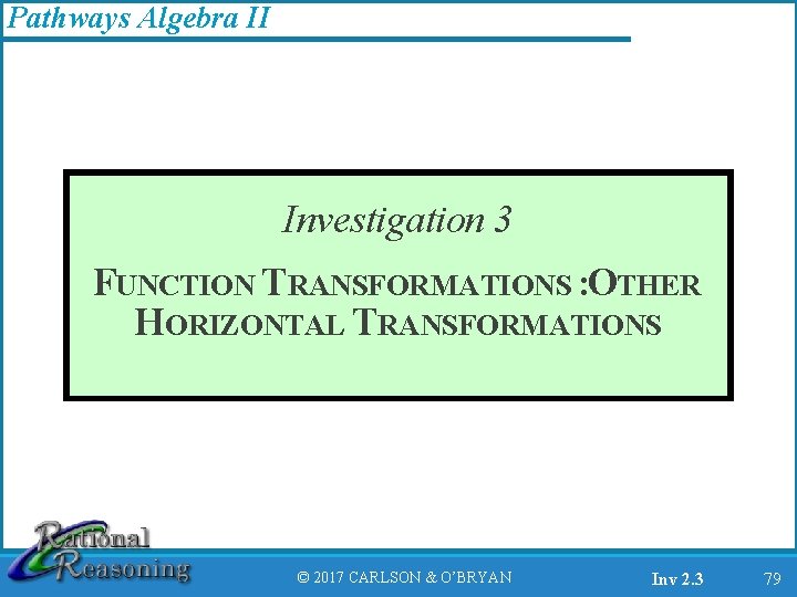 Pathways Algebra II Investigation 3 FUNCTION TRANSFORMATIONS : OTHER HORIZONTAL TRANSFORMATIONS © 2017 CARLSON