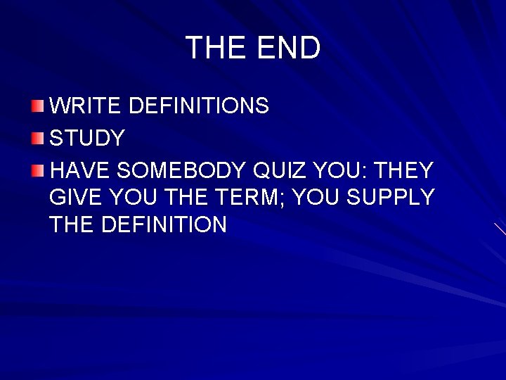 THE END WRITE DEFINITIONS STUDY HAVE SOMEBODY QUIZ YOU: THEY GIVE YOU THE TERM;