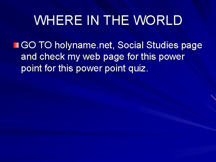 WHERE IN THE WORLD GO TO holyname. net, Social Studies page and check my