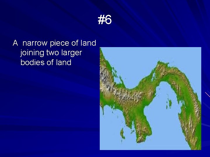 #6 A narrow piece of land joining two larger bodies of land 