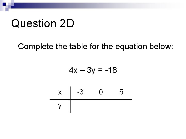 Question 2 D Complete the table for the equation below: 4 x – 3