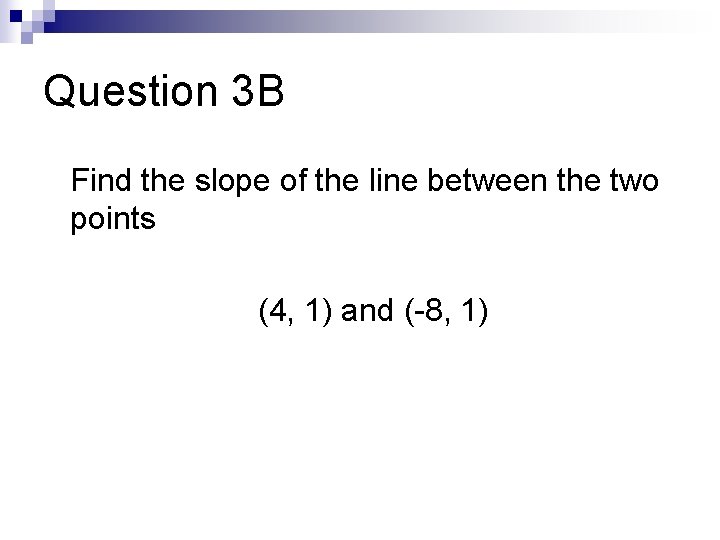 Question 3 B Find the slope of the line between the two points (4,