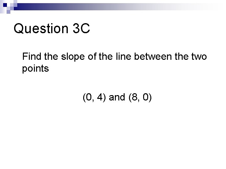 Question 3 C Find the slope of the line between the two points (0,