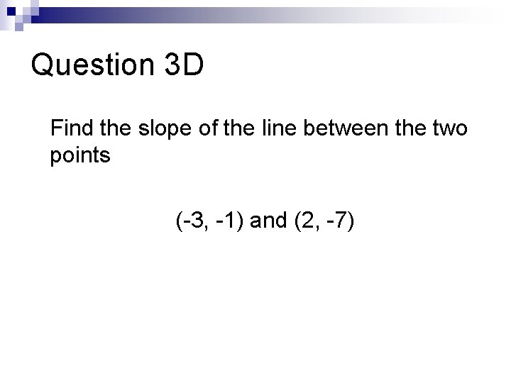 Question 3 D Find the slope of the line between the two points (-3,