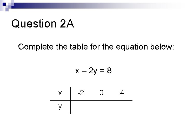 Question 2 A Complete the table for the equation below: x – 2 y