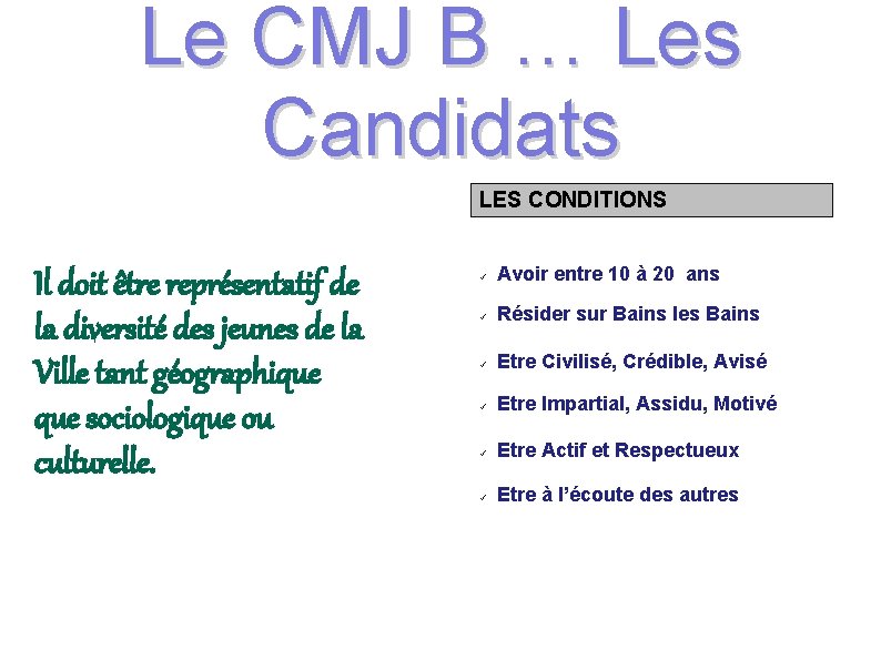 Le CMJ B … Les Candidats LES CONDITIONS Il doit être représentatif de la