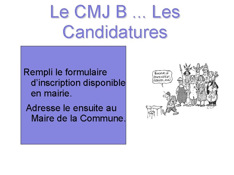 Le CMJ B. . . Les Candidatures Rempli le formulaire d’inscription disponible en mairie.