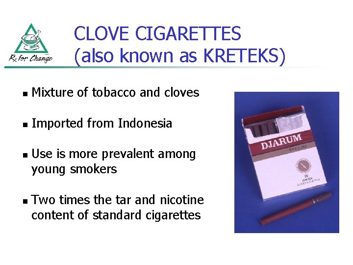 CLOVE CIGARETTES (also known as KRETEKS) n Mixture of tobacco and cloves n Imported