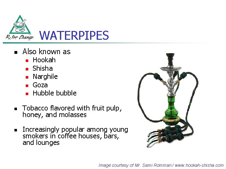 WATERPIPES n Also known as n n n n Hookah Shisha Narghile Goza Hubble