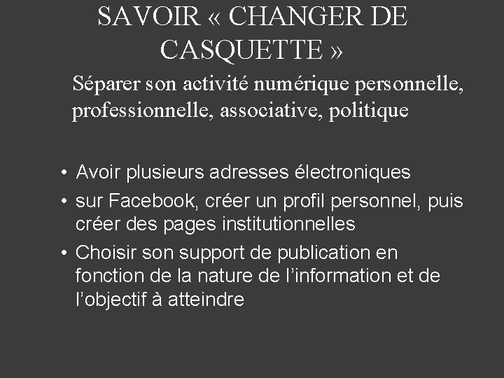 SAVOIR « CHANGER DE CASQUETTE » Séparer son activité numérique personnelle, professionnelle, associative, politique