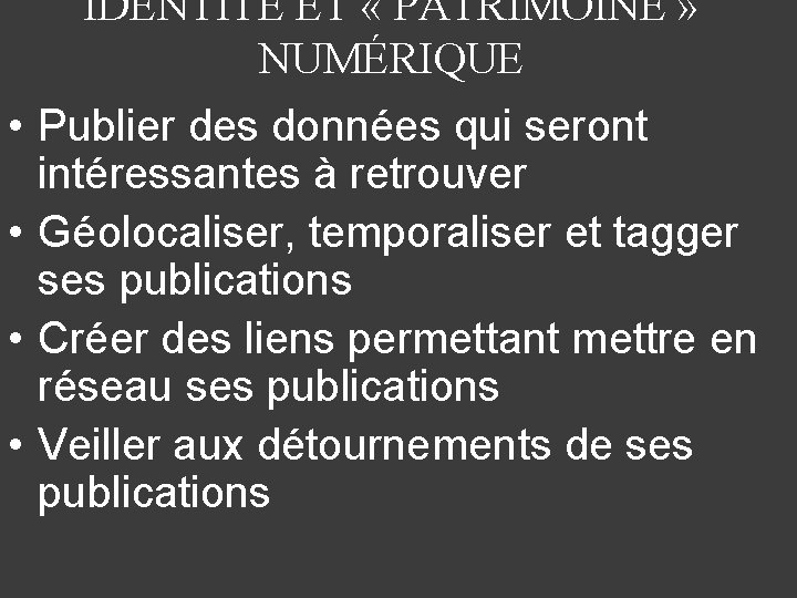 IDENTITÉ ET « PATRIMOINE » NUMÉRIQUE • Publier des données qui seront intéressantes à