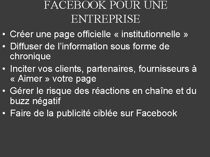 FACEBOOK POUR UNE ENTREPRISE • Créer une page officielle « institutionnelle » • Diffuser