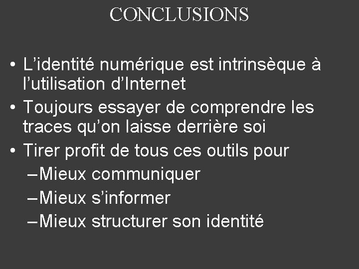 CONCLUSIONS • L’identité numérique est intrinsèque à l’utilisation d’Internet • Toujours essayer de comprendre