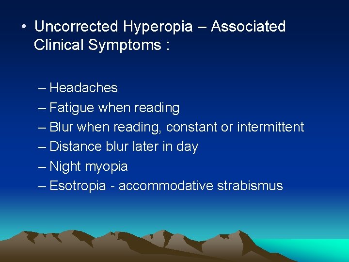  • Uncorrected Hyperopia – Associated Clinical Symptoms : – Headaches – Fatigue when