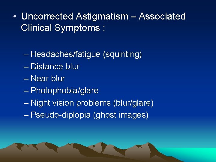  • Uncorrected Astigmatism – Associated Clinical Symptoms : – Headaches/fatigue (squinting) – Distance