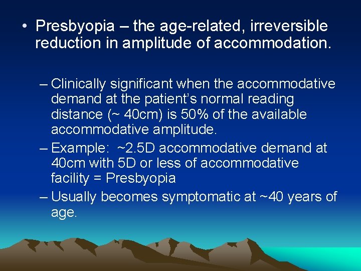  • Presbyopia – the age-related, irreversible reduction in amplitude of accommodation. – Clinically