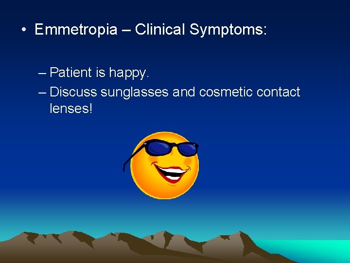  • Emmetropia – Clinical Symptoms: – Patient is happy. – Discuss sunglasses and