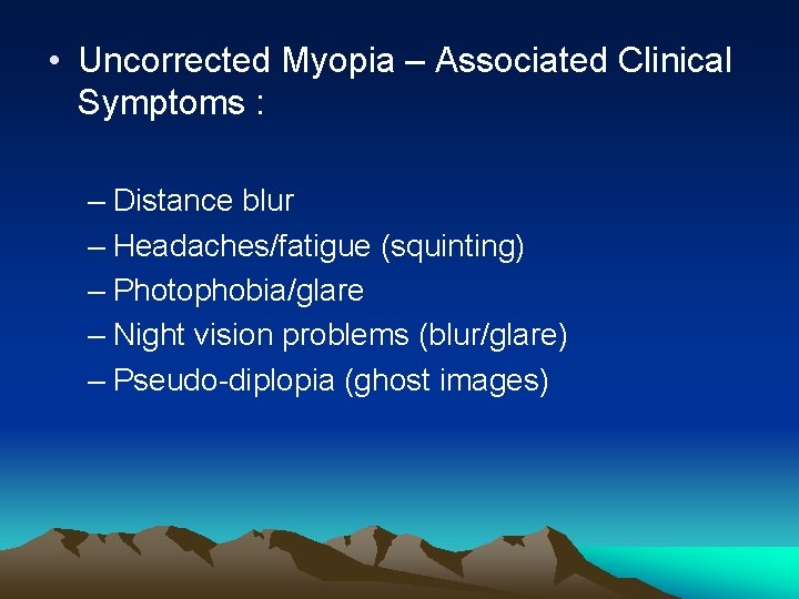  • Uncorrected Myopia – Associated Clinical Symptoms : – Distance blur – Headaches/fatigue