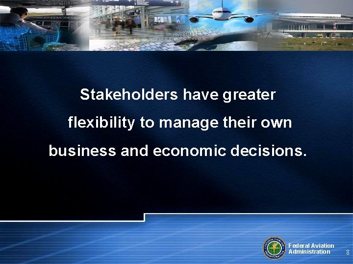 Stakeholders have greater flexibility to manage their own business and economic decisions. Federal Aviation