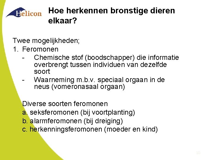 Hoe herkennen bronstige dieren elkaar? Twee mogelijkheden; 1. Feromonen - Chemische stof (boodschapper) die