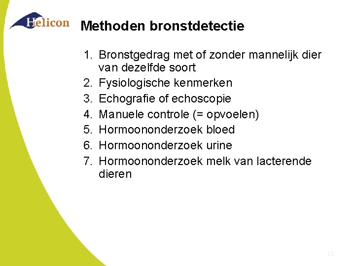 Methoden bronstdetectie 1. Bronstgedrag met of zonder mannelijk dier van dezelfde soort 2. Fysiologische