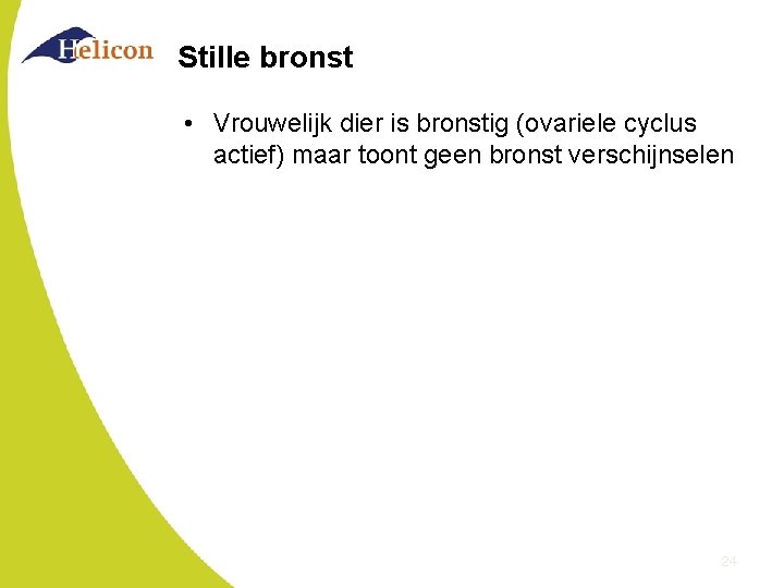 Stille bronst • Vrouwelijk dier is bronstig (ovariele cyclus actief) maar toont geen bronst