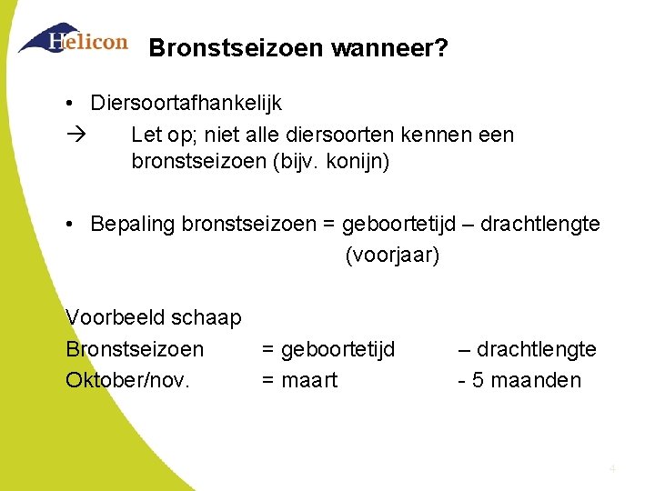 Bronstseizoen wanneer? • Diersoortafhankelijk Let op; niet alle diersoorten kennen een bronstseizoen (bijv. konijn)